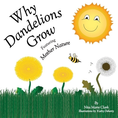 Why Dandelions Grow Featuring Mother Nature by Clark, Nita Marie