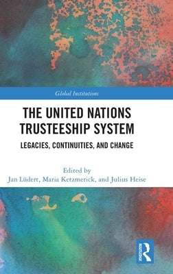 The United Nations Trusteeship System: Legacies, Continuities, and Change by Lüdert, Jan