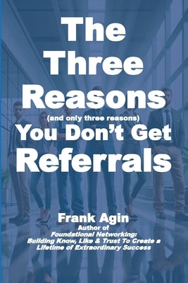 The Three Reasons You Don't Get Referrals by Agin, Frank