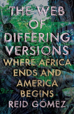 The Web of Differing Versions: Where Africa Ends and America Begins by Gómez, Reid