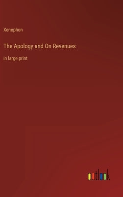 The Apology and On Revenues: in large print by Xenophon