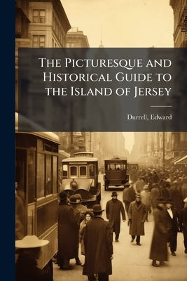 The Picturesque and Historical Guide to the Island of Jersey by Durrell, Edward Comp
