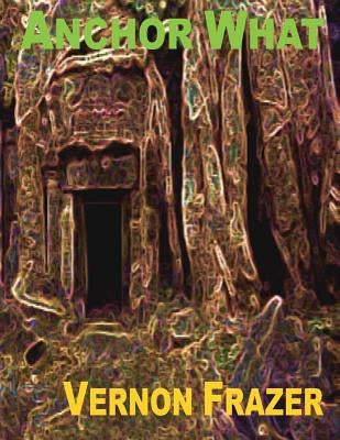 Anchor What by Frazer, Vernon