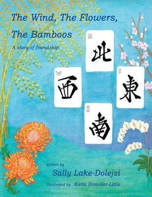 The Wind, the Flowers, the Bamboos: A Story of Friendship by Lake-Dolejsi, Sally