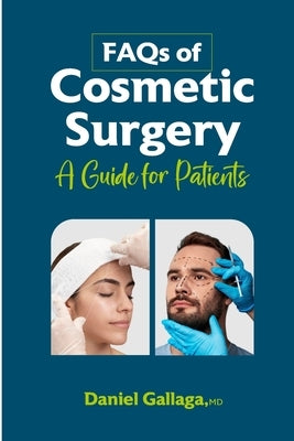 FAQs of Cosmetic Surgery: A Guide for Patients by Gallaga, Daniel