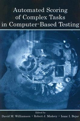 Automated Scoring of Complex Tasks in Computer-Based Testing by Williamson, David M.