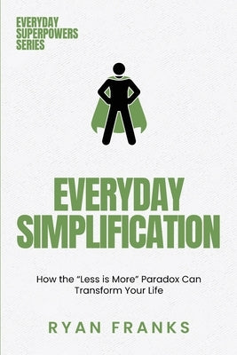 Everyday Simplification: How the "Less is More" Paradox Can Transform Your Life by Franks, Ryan