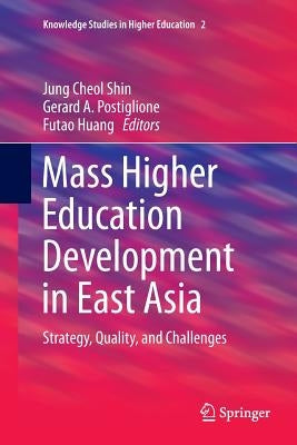 Mass Higher Education Development in East Asia: Strategy, Quality, and Challenges by Shin, Jung Cheol