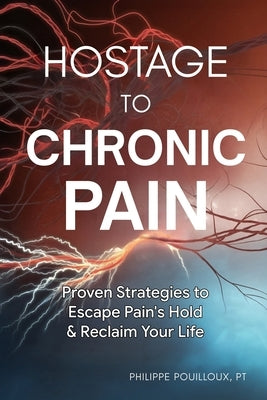 Hostage to Chronic Pain: Proven strategies to escape pain's Hold & reclaim your life by Pouilloux, Philippe