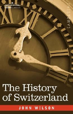 The History of Switzerland by Wilson, John