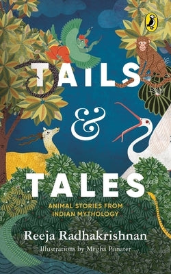 Tails & Tales: Animal Stories from Indian Mythology by Radhakrishnan, Reeja