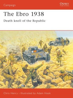 The Ebro 1938: Death Knell of the Republic by Henry, Chris
