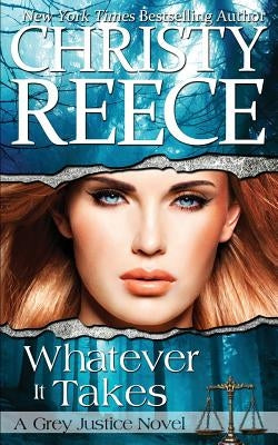 Whatever It Takes: A Grey Justice Novel by Reece, Christy