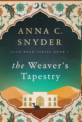 The Weaver's Tapestry: Silk Road Series Book 1 by Snyder, Anna C.