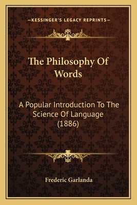The Philosophy Of Words: A Popular Introduction To The Science Of Language (1886) by Garlanda, Frederic