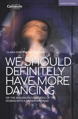 We Should Definitely Have More Dancing: Or the Amazing Adventures of the Woman with a Fist in Her Head by Kershaw, Ian