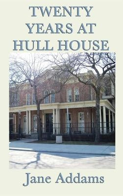 Twenty Years at Hull House by Addams, Jane