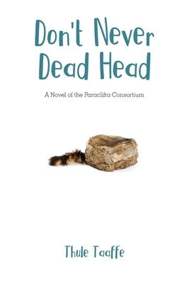 Don't Never Dead Head: A Novel of the Paraclifta Consortium by Taaffe, Thule