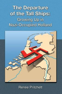 The Departure of the Tall Ships: Growing Up in Nazi-Occupied Holland by Pritchett, Renee