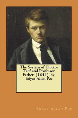 The System of Doctor Tarr and Professor Fether (1844) by: Edgar Allan Poe by Poe, Edgar Allan