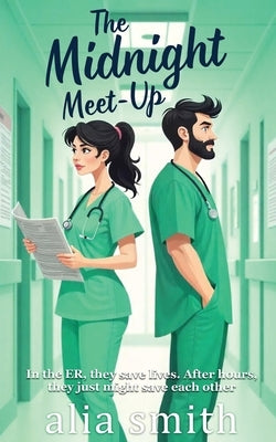 The Midnight Meet-Up: A grumpy x sunshine, forced proximity ER romance by Smith, Alia