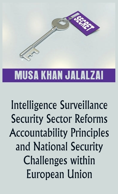 Intelligence Surveillance, Security Sector Reforms, Accountability Principles and National Security Challenges within European Union by Jalalzai, Musa
