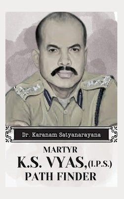 Martyr K.S Vyas, (I.P.S) Path Finder by Satyanarayana, Karanam