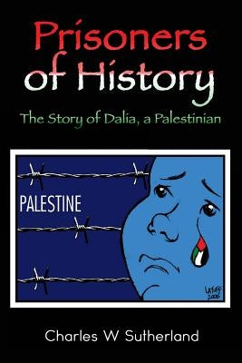 Prisoners of History: The Story of Dalia, a Palestinian by Sutherland, Daniel C.