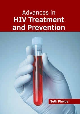 Advances in HIV Treatment and Prevention by Phelps, Seth