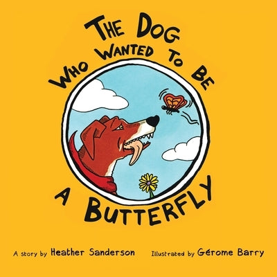 The Dog Who Wanted to Be a Butterfly by Sanderson, Heather