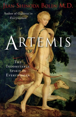 Artemis: The Indomitable Spirit in Everywoman (for Readers of Crones Don't Whine or the Twelve Faces of the Goddess) by Bolen, Jean Shinoda