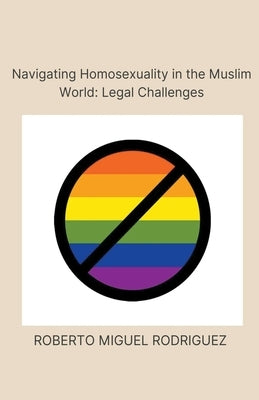 Navigating Homosexualism in the Muslim World: Legal Challenges by Rodriguez, Roberto Miguel
