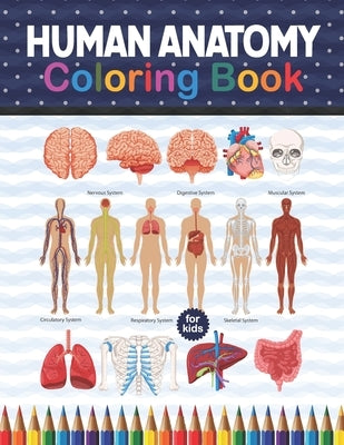 Human Anatomy Coloring Book For Kids: Human Body Anatomy Coloring Book For Boys and Girls and Medical Students. Gift For Boys & Girls. Human Body Anat by Publication, Shirkaylene