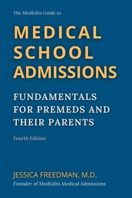 The MedEdits Guide to Medical School Admissions: Fundamentals for Premeds and Their Parents by Freedman, Jessica