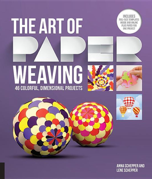 Art of Paper Weaving: 46 Colorful, Dimensional Projects--Includes Full-Size Templates Inside & Online Plus Practice Paper for One Project by Schepper, Anna