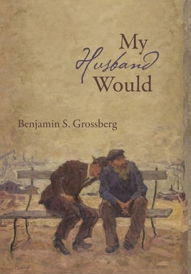My Husband Would: Poems by Grossberg, Benjamin S.