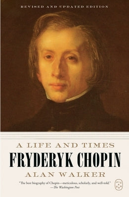 Fryderyk Chopin: A Life and Times (Revised and Updated Edition) by Walker, Alan
