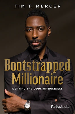 Bootstrapped Millionaire: Defying the Odds of Business by Tim T. Mercer