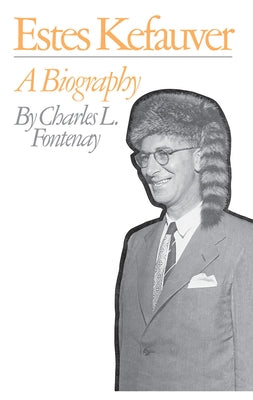 Estes Kefauver: A Biography by Fontenay, Charles L.