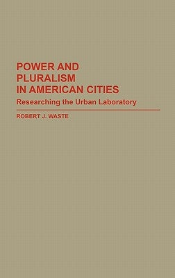 Power and Pluralism in American Cities: Researching the Urban Laboratory by Waste, Robert J.