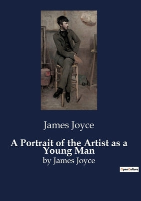 A Portrait of the Artist as a Young Man: by James Joyce by Joyce, James
