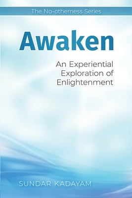 Awaken: An Experiential Exploration of Enlightenment by Kadayam, Sundar