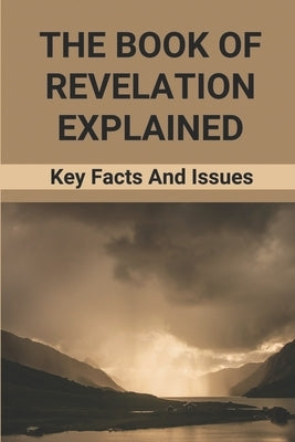 The Book Of Revelation Explained: Key Facts And Issues: Book Of Revelations Bible by Groomes, Deb