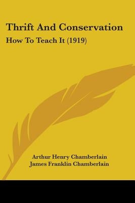 Thrift And Conservation: How To Teach It (1919) by Chamberlain, Arthur Henry