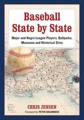 Baseball State by State: Major and Negro League Players, Ballparks, Museums and Historical Sites by Jensen, Chris