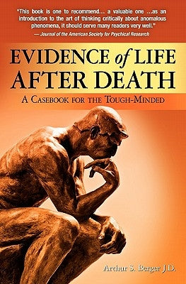 Evidence of Life After Death: A Casebook for the Tough-Minded by Berger J. D., Arthur S.
