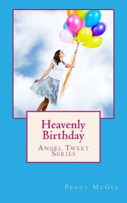 Heavenly Birthday: Angel Tweet Series by McGee, Peggy
