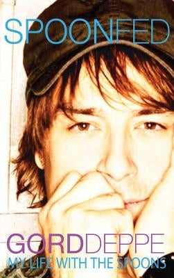 Spoonfed: My Life with the Spoons by Deppe, Gordon