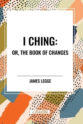 I Ching: Or, the Book of Changes by Legge, James