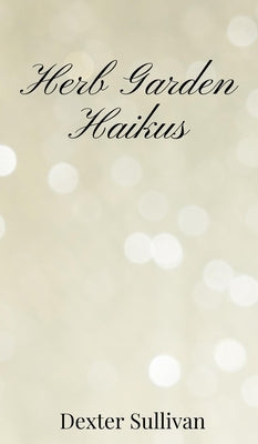 Herb Garden Haikus by Sullivan, Dexter